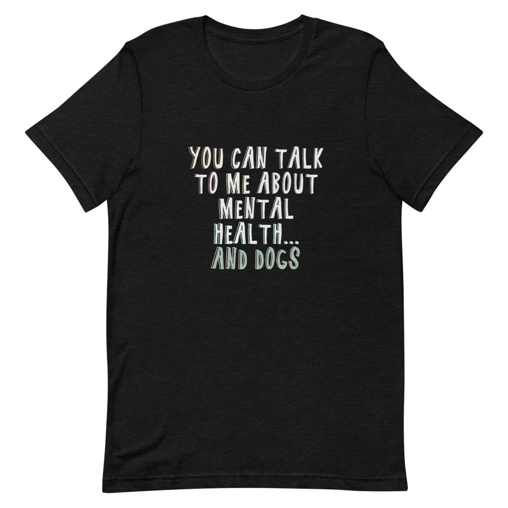 You Can Talk To Me About Mental Health . . . And Dogs T-Shirt - Image 3