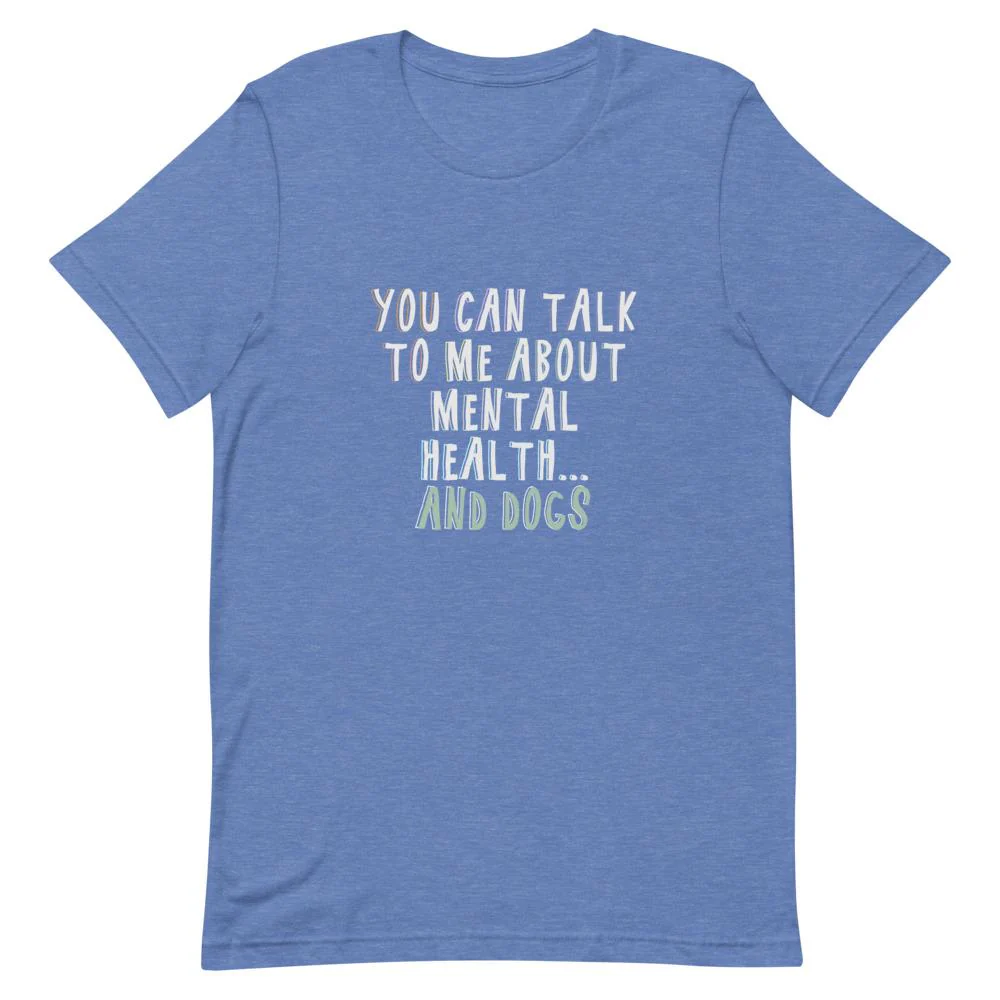 You Can Talk To Me About Mental Health . . . And Dogs T-Shirt - Image 4